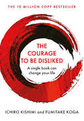 Courage To Be Disliked -  Ichiro Kishimi and Fumitake Koga